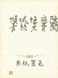 倾城绝恋陈叔楚青丝免费阅读