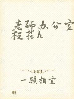 老师办公室狂肉校花h