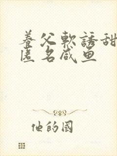 养父软诱甜BY匿名咸鱼