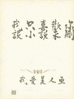 我只喜欢你的人设小说未删减