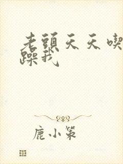 老头天天吃我奶躁我