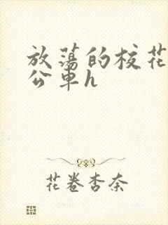 放荡的校花女友公车h