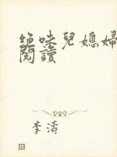 绝味儿媳妇免费阅读