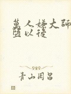 万人嫌大师兄雌堕以后