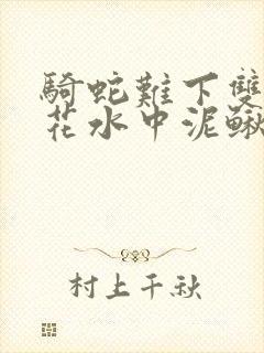 骑蛇难下双金银花水中泥鳅双男主