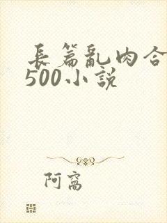 长篇乱肉合集乱500小说