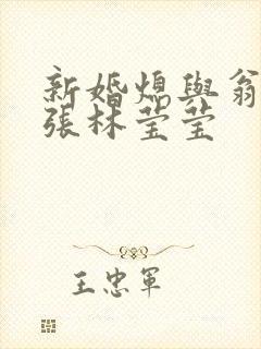 新婚熄与翁公老张林莹莹