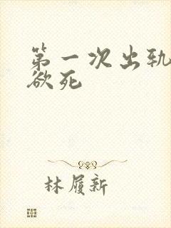 第一次出轨欲仙欲死