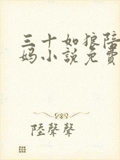 三十如狼陪读妈妈小说免费阅读