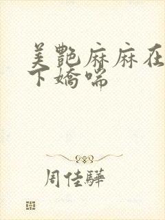 美艳麻麻在我胯下娇喘