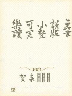 乐可小说免费阅读完整版笔趣无弹窗诸天阁