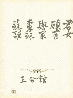 苏查与顾君亦小说苏家有女免费阅读