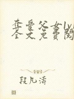 夺爱父女1v1全文免费阅读