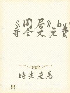 《同居》by东哥全文免费阅读