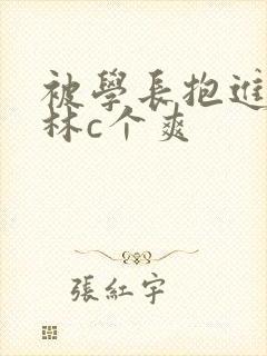 被学长抱进小树林c个爽