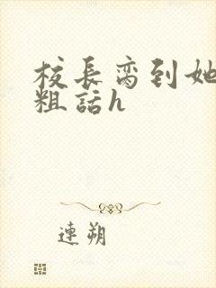 校长脔到她哭h粗话h