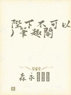 陛下不可以(限) 笔趣阁