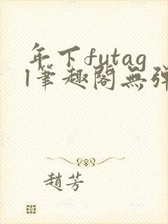 年下futagl笔趣阁无弹窗