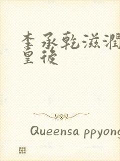 李承乾滋润长孙皇后