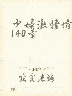 少妇激情偷公乱140章