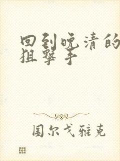 回到晚清的特种狙击手