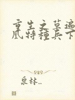 重生之草遍火凤凰特种兵下载