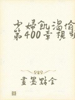 少妇饥渴偷公乱第400章视频