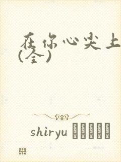 在你心尖上起舞(全)