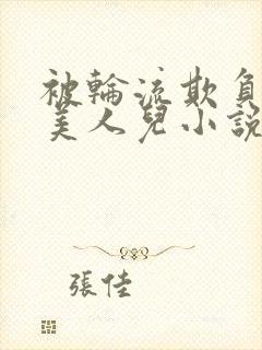 被轮流欺负的大美人儿小说