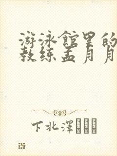 游泳馆里的两个教练孟月月