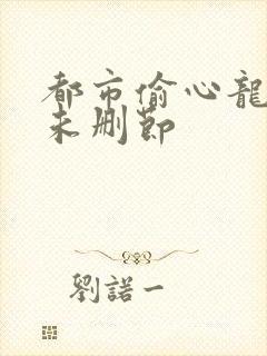 都市偷心龙爪手未删节