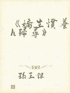 《娇生惯养4ph归寻》