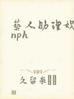 艺人助理娱乐圈nph