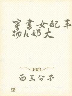 穿书女配丰满尤物h奶大