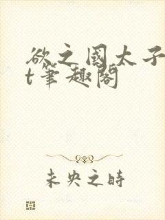 欲之国太子txt笔趣阁