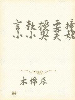 言教授要撞坏了小小奥芙妮写