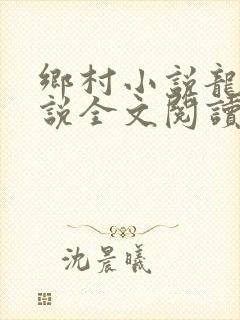 乡村小说龙根小说全文阅读