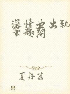 深情也出轨by笔趣阁