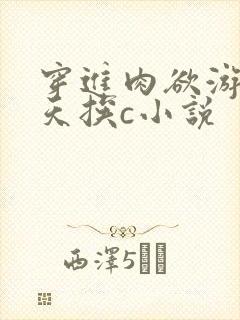 穿进肉欲游戏每天挨c小说