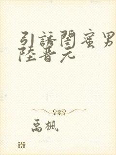 引诱闺蜜男友h陆晋元