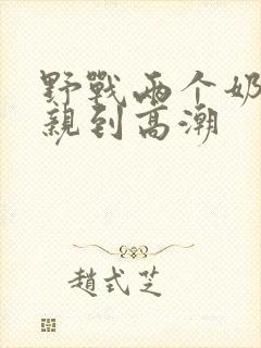 野战两个奶头被亲到高潮