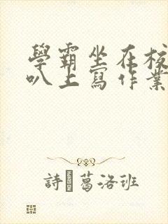 学霸坐在校霸鸡叭上写作业