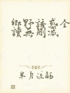 乡野诱惑全文阅读无删减