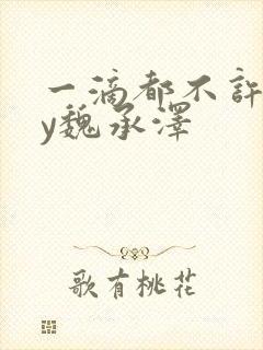 一滴都不许漏by魏承泽