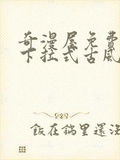 奇漫屋免费漫画下拉式古风漫下载