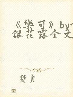 《乐可》by金银花露全文免费阅读