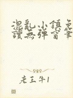 混乱小镇免费阅读无弹窗笔趣阁