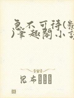 急不可待(糙汉)笔趣阁小说内容