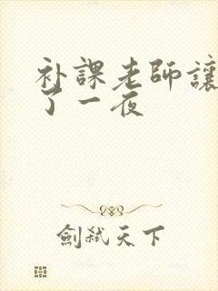 补课老师让我爽了一夜
