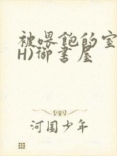 被喂饱的室友(H)御书屋